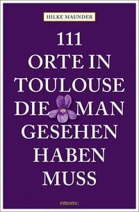 Bild vom Artikel 111 Orte in Toulouse, die man gesehen haben muss vom Autor Hilke Maunder