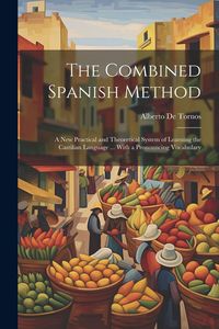 Produktbild: The Combined Spanish Method: A New Practical and Theoretical System of Learning the Castilian Language ... With a Pronouncing Vocabulary