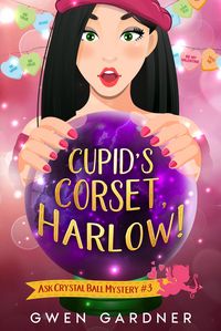Produktbild: Cupid's Corset, Harlow! (Ask Crystal Ball, #3)