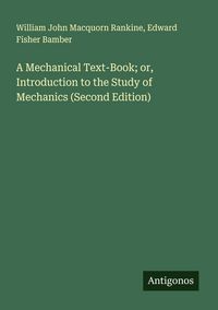 Produktbild: A Mechanical Text-Book; or, Introduction to the Study of Mechanics (Second Edition)