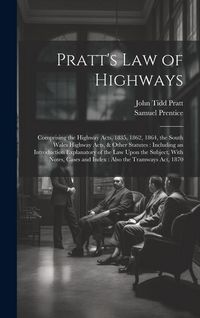 Produktbild: Pratt's Law of Highways: Comprising the Highway Acts, 1835, 1862, 1864, the South Wales Highway Acts, & Other Statutes: Including an Introducti