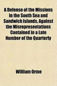 Produktbild: A Defense of the Missions in the South Sea and Sandwich Islands, Against the Misrepresentations Contained in a Late Number of the Quarterly