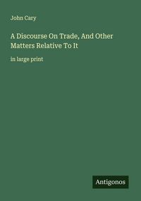 Produktbild: A Discourse On Trade, And Other Matters Relative To It&nbsp;
