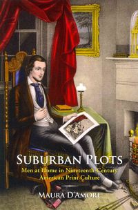 Bild vom Artikel Suburban Plots: Men at Home in Nineteenth-Century American Print Culture vom Autor Maura D'Amore