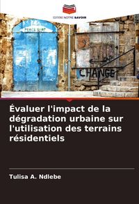 Produktbild: &Eacute;valuer l'impact de la d&eacute;gradation urbaine sur l'utilisation des terrains r&eacute;sidentiels