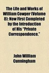 Produktbild: The Life and Works of William Cowper (Volume 8); Now First Completed by the Introduction of His "Private Correspondence."