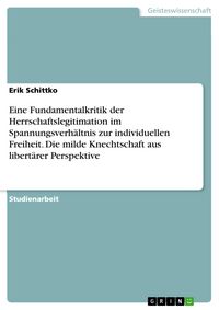 Produktbild: Eine Fundamentalkritik der Herrschaftslegitimation im Spannungsverh&auml;ltnis zur individuellen Freiheit. Die milde Knechtschaft aus libert&auml;rer Perspektiv