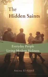 Produktbild: The Hidden Saints: Everyday People Living Modern Holiness: Everyday People Living Modern Holiness: Everyday People Living Modern Holiness