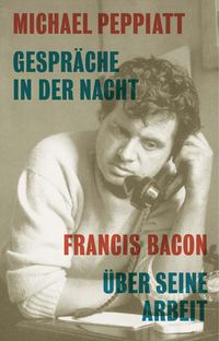 Produktbild: Gespr&auml;che in der Nacht- Francis Bacon &uuml;ber seine Arbeit