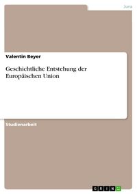 Produktbild: Geschichtliche Entstehung der Europ&auml;ischen Union