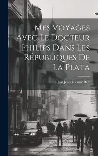Produktbild: Mes Voyages Avec le Docteur Philips Dans les R&eacute;publiques de La Plata