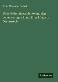 Produktbild: &Uuml;ber Nationalgeschichte und den gegenw&auml;rtigen Stand ihrer Pflege in Oesterreich