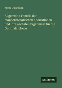 Produktbild: Allgemeine Theorie der monochromatischen Aberrationen und ihre n&auml;chsten Ergebnisse f&uuml;r die Ophthalmologie