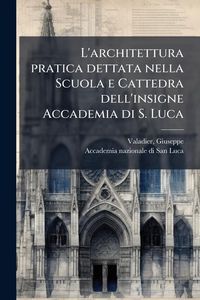 Produktbild: L'architettura pratica dettata nella Scuola e Cattedra dell'insigne Accademia di S. Luca