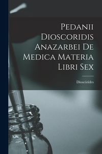Produktbild: Pedanii Dioscoridis Anazarbei De Medica Materia Libri Sex