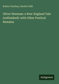 Produktbild: Oliver Newman: a New-England Tale (unfinished): with Other Poetical Remains