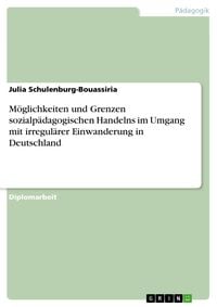Produktbild: M&ouml;glichkeiten und Grenzen sozialp&auml;dagogischen Handelns im Umgang mit irregul&auml;rer Einwanderung in Deutschland