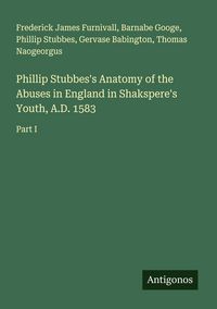 Produktbild: Phillip Stubbes's Anatomy of the Abuses in England in Shakspere's Youth, A.D. 1583