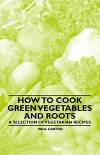 Produktbild: How to Cook Green Vegetables and Roots - A Selection of Vegetarian Recipes