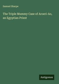 Produktbild: The Triple Mummy Case of Aroeri-Ao, an Egyptian Priest