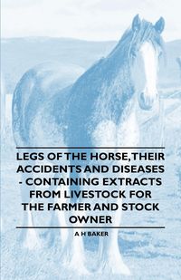 Produktbild: Legs of the Horse, Their Accidents and Diseases - Containing Extracts from Livestock for the Farmer and Stock Owner