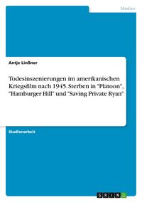 Produktbild: Todesinszenierungen im amerikanischen Kriegsfilm nach 1945. Sterben in "Platoon", "Hamburger Hill" und "Saving Private Ryan"