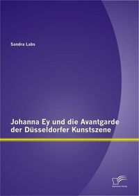 Produktbild: Johanna Ey und die Avantgarde der D&uuml;sseldorfer Kunstszene
