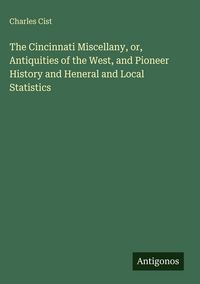 Produktbild: The Cincinnati Miscellany, or, Antiquities of the West, and Pioneer History and Heneral and Local Statistics