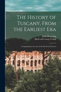 Produktbild: The History of Tuscany, From the Earliest Era; Comprising an Account of the Revival of Letters