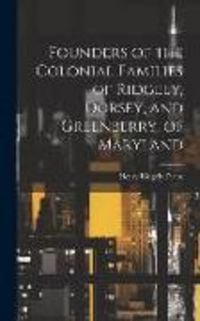 Produktbild: Founders of the Colonial Families of Ridgely, Dorsey, and Greenberry, of Maryland