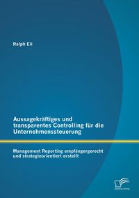 Produktbild: Aussagekr&auml;ftiges und transparentes Controlling f&uuml;r die Unternehmenssteuerung: Management Reporting empf&auml;ngergerecht und strategieorientiert erstellt