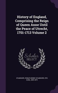 Produktbild: History of England, Comprising the Reign of Queen Anne Until the Peace of Utrecht, 1701-1713 Volume 2