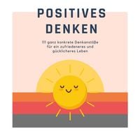 Produktbild: Positives Denken; 111 ganz konkrete Denkanst&ouml;&szlig;e f&uuml;r ein zufriedeneres und g&uuml;cklicheres Leben
