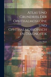 Produktbild: Atlas und Grundriss der Ophthalmoskopie und Ophthalmoskopischen Diagnostik