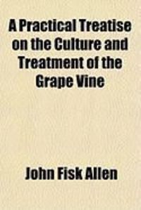 Produktbild: A Practical Treatise on the Culture and Treatment of the Grape Vine