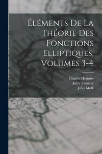 Produktbild: &Eacute;l&eacute;ments De La Th&eacute;orie Des Fonctions Elliptiques, Volumes 3-4