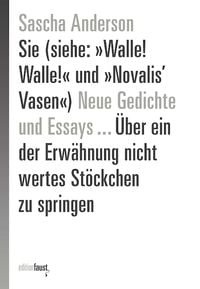 Produktbild: Sie (siehe: &raquo;Walle! Walle!&laquo; und &raquo;Novalis&rsquo; Vasen&laquo;) Neue Gedichte und Essays &hellip; &Uuml;ber ein der Erw&auml;hnung nicht wertes St&ouml;ckchen zu springen