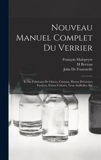 Produktbild: Nouveau Manuel Complet Du Verrier: Et Du Fabricant De Glaces, Cristaux, Pierres Pr&eacute;cieuses Factices, Verres Color&eacute;s, Yeux Artificiles, Etc