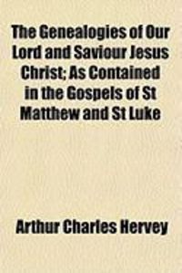 Produktbild: The Genealogies of Our Lord and Saviour Jesus Christ; As Contained in the Gospels of St Matthew and St Luke