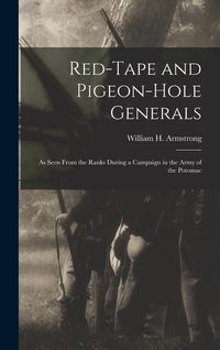 Produktbild: Red-Tape and Pigeon-Hole Generals: As Seen From the Ranks During a Campaign in the Army of the Potomac
