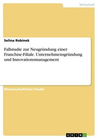 Produktbild: Fallstudie zur Neugr&uuml;ndung einer Franchise-Filiale. Unternehmensgr&uuml;ndung und Innovationsmanagement