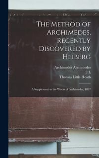 Produktbild: The Method of Archimedes, Recently Discovered by Heiberg; a Supplement to the Works of Archimedes, 1897
