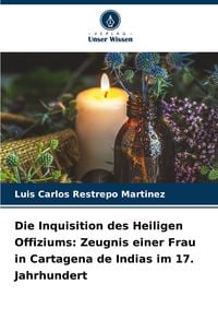 Produktbild: Die Inquisition des Heiligen Offiziums: Zeugnis einer Frau in Cartagena de Indias im 17. Jahrhundert
