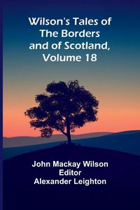 Produktbild: Wilson's Tales of the Borders and of Scotland, Volume 18