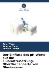 Produktbild: Der Einfluss des pH-Werts auf die Fluoridfreisetzung, Oberfl&auml;chenh&auml;rte von Glasionomer