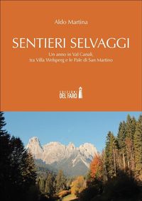 Produktbild: Sentieri selvaggi. Un anno in Val Canali, tra Villa Welsperg e le Pale di San Martino