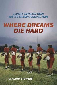 Produktbild: Where Dreams Die Hard: A Small American Town and Its Six-Man Football Team