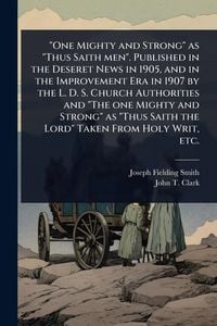 Produktbild: "One Mighty and Strong" as "Thus Saith men". Published in the Deseret News in 1905, and in the Improvement Era in 1907 by the L. D. S. Church Authorit