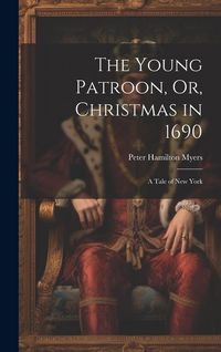Produktbild: The Young Patroon, Or, Christmas in 1690: A Tale of New York