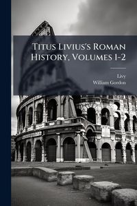 Produktbild: Titus Livius's Roman History, Volumes 1-2